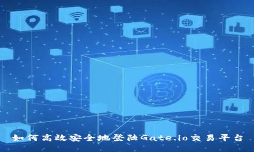 如何高效安全地登陆Gate.io交易平台