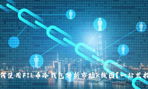 如何使用FIL币冷钱包分析市场K线图？一站式指南