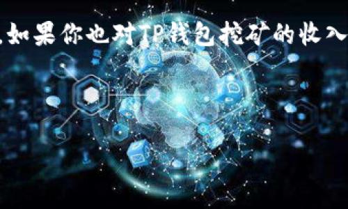思考
在无线赚钱的时代,很多人都想通过各种方式来获取收入,其中“TP钱包挖矿”成为了不少用户的新选择。如果你也对TP钱包挖矿的收入感到好奇,想知道如何查看挖矿的收入情况,那么你来对地方了!接下来,我们将为你详细介绍这个话题。
如何轻松查看TP钱包挖矿的丰厚收入?