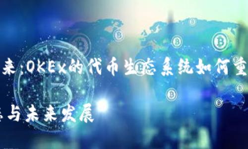 代币交易所的未来：OKEx的代币生态系统如何重塑数字资产市场

OKEx的代币生态与未来发展