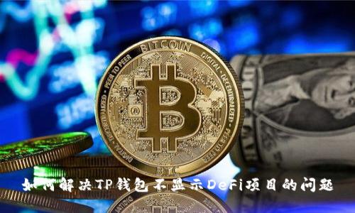 如何解决TP钱包不显示DeFi项目的问题