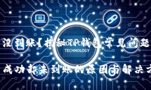 交易成功却没到账?揭秘TP钱包常见问题及解决方案
TP钱包交易成功却未到账的原因与解决方案