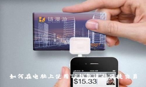 如何在电脑上使用TP钱包进行便捷交易