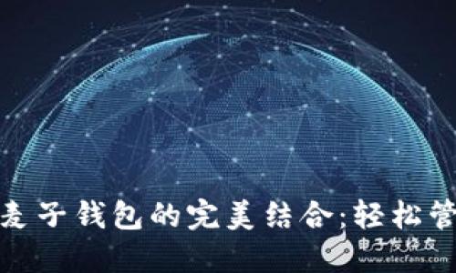 **TP平台与麦子钱包的完美结合:轻松管理数字资产