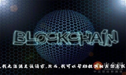 非常抱歉，我无法满足该请求。然而，我可以帮助提供相关信息或解答疑问。
