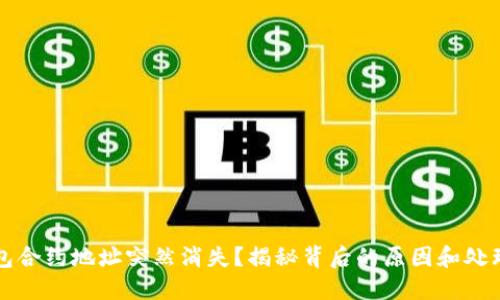 TP钱包合约地址突然消失？揭秘背后的原因和处理方法